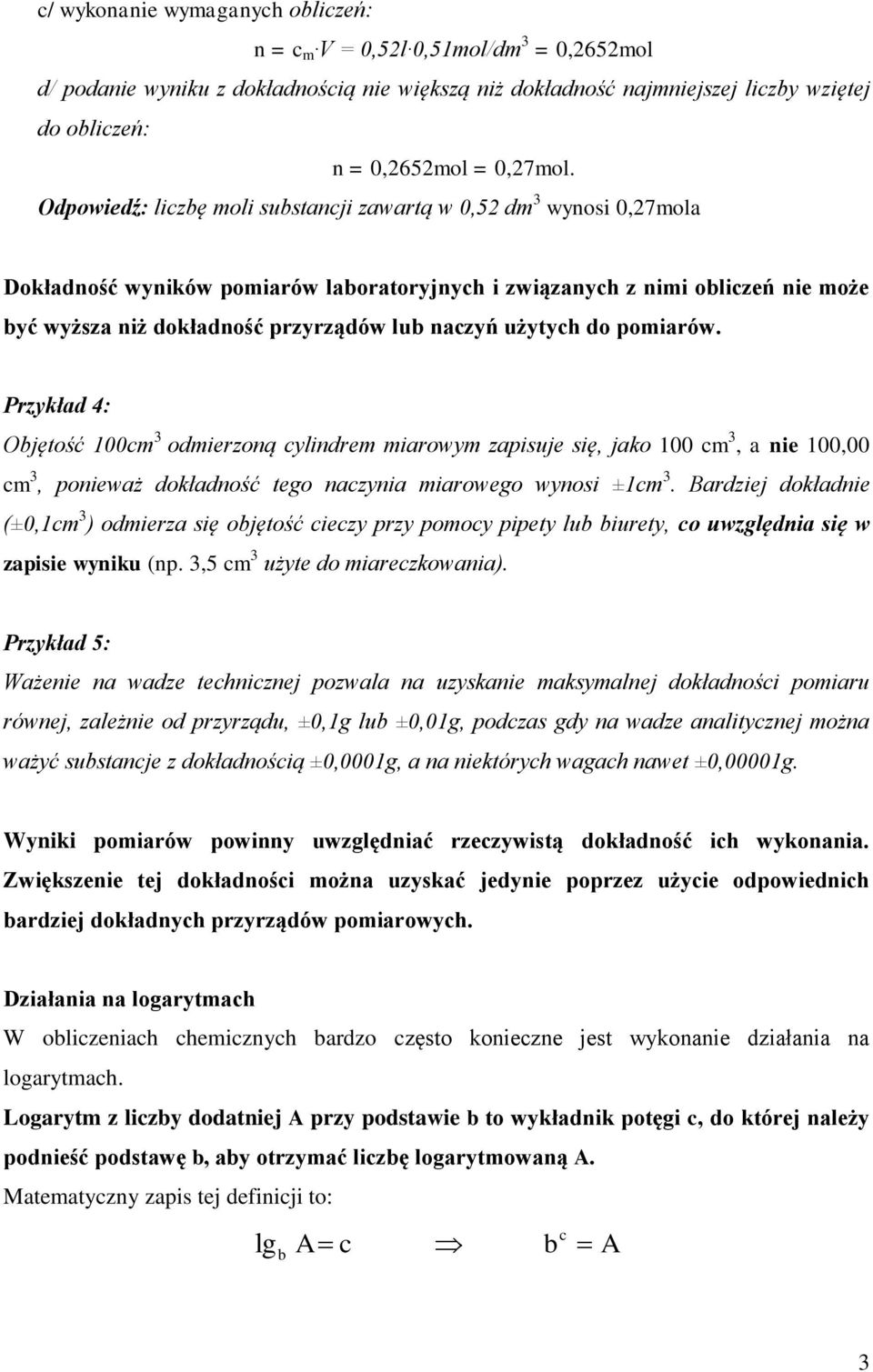 do pomiarów. Przykład 4: Ojętość 100cm odmierzoną cylindrem miarowym zapisuje się, jako 100 cm, a nie 100,00 cm, ponieważ dokładność tego naczynia miarowego wynosi ±1cm.