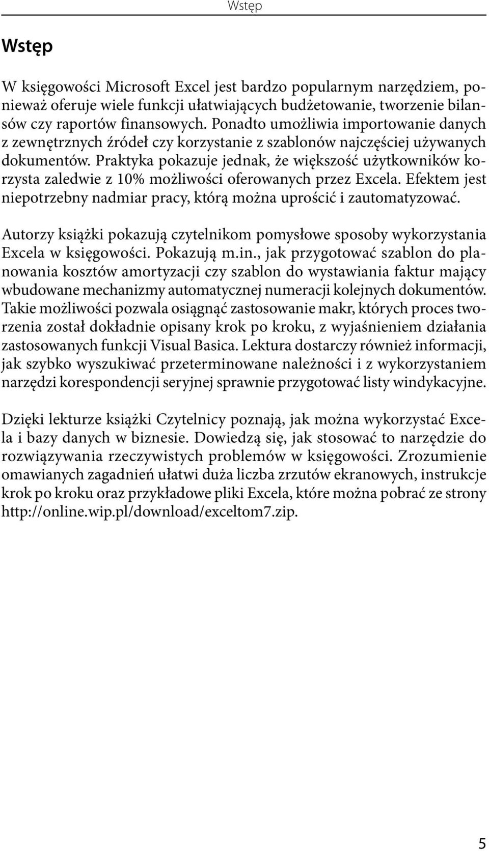 Praktyka pokazuje jednak, że większość użytkowników korzysta zaledwie z 10% możliwości oferowanych przez Excela. Efektem jest niepotrzebny nadmiar pracy, którą można uprościć i zautomatyzować.