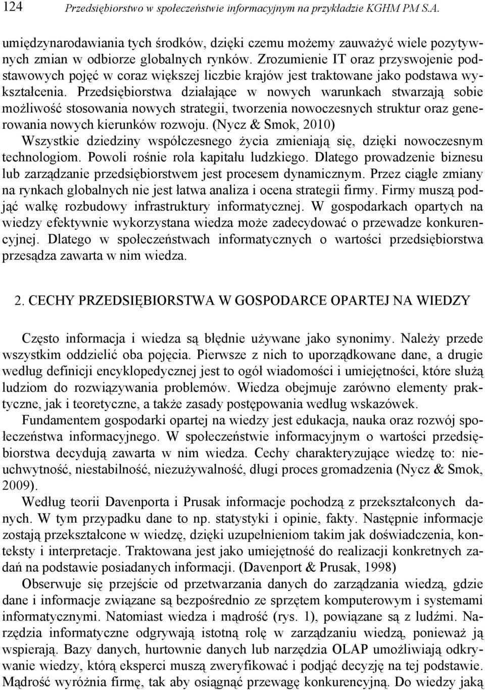 Przedsiębiorstwa działające w nowych warunkach stwarzają sobie możliwość stosowania nowych strategii, tworzenia nowoczesnych struktur oraz generowania nowych kierunków rozwoju.