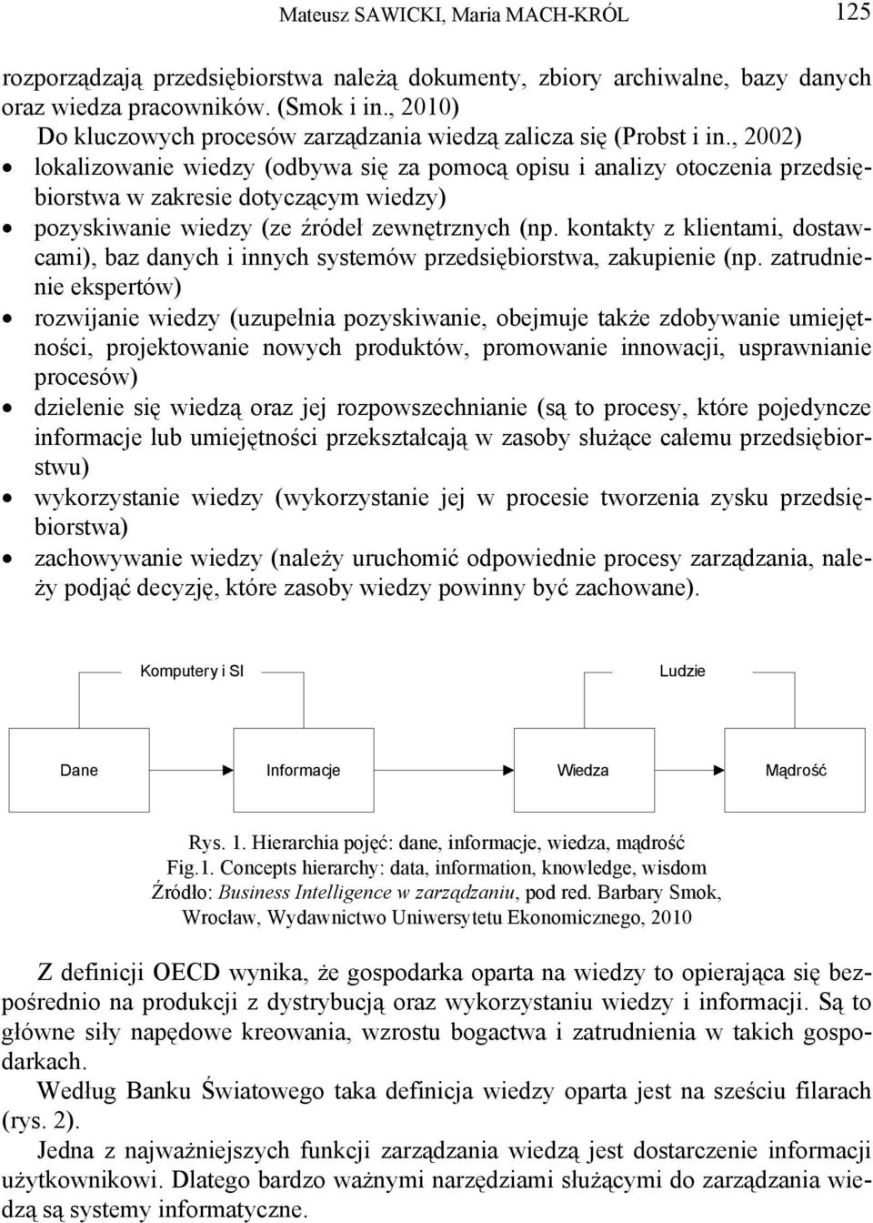 , 2002) lokalizowanie wiedzy (odbywa się za pomocą opisu i analizy otoczenia przedsiębiorstwa w zakresie dotyczącym wiedzy) pozyskiwanie wiedzy (ze źródeł zewnętrznych (np.