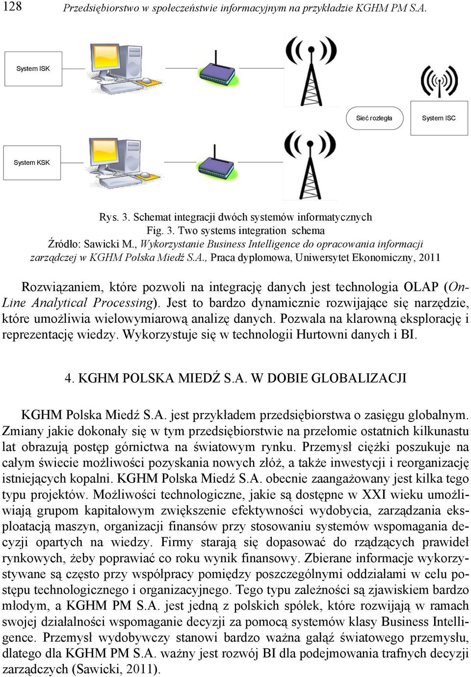 , Praca dyplomowa, Uniwersytet Ekonomiczny, 2011 Rozwiązaniem, które pozwoli na integrację danych jest technologia OLAP (On- Line Analytical Processing).