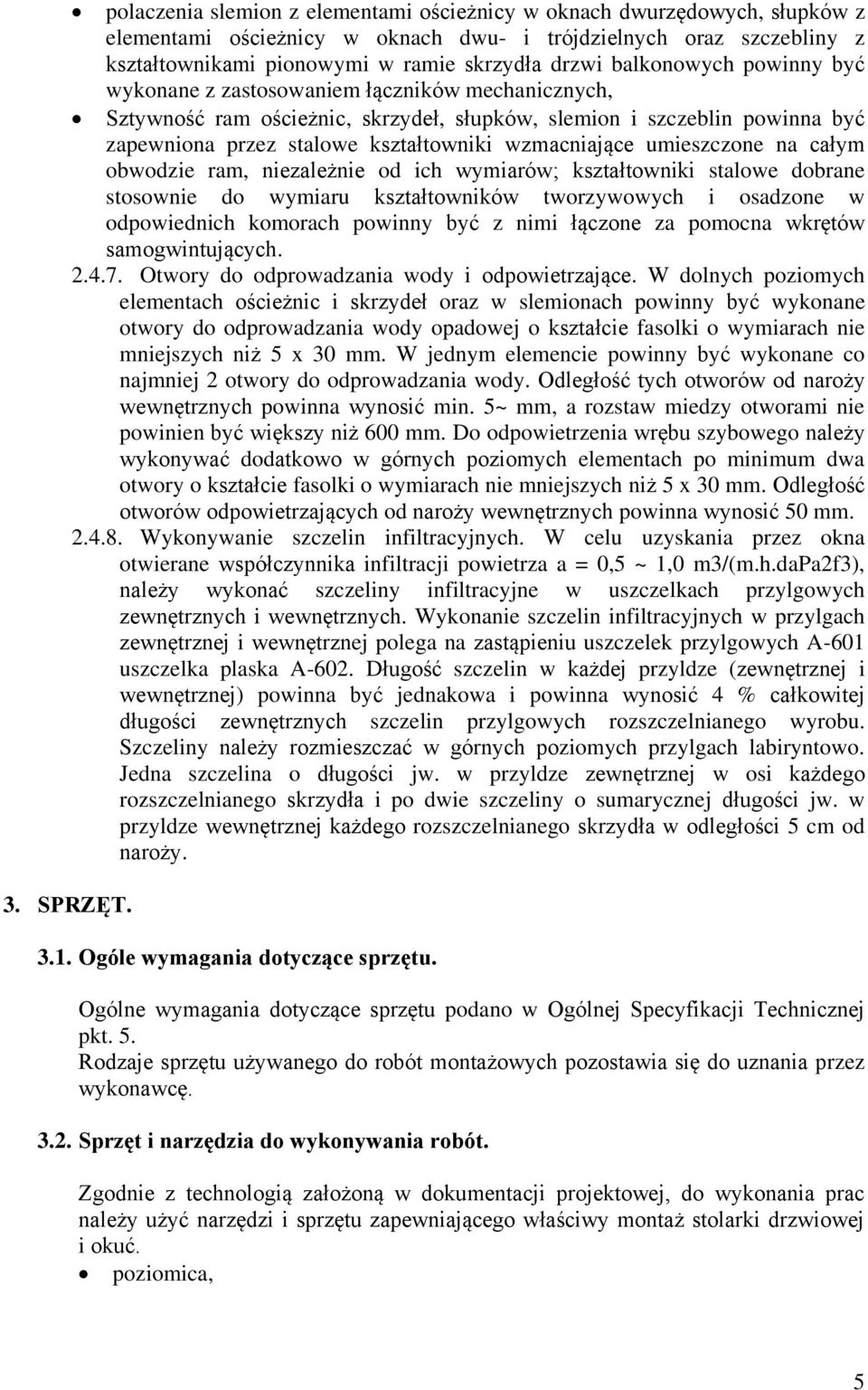 balkonowych powinny być wykonane z zastosowaniem łączników mechanicznych, Sztywność ram ościeżnic, skrzydeł, słupków, slemion i szczeblin powinna być zapewniona przez stalowe kształtowniki