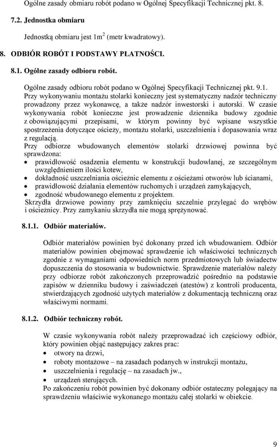 Przy wykonywaniu montażu stolarki konieczny jest systematyczny nadzór techniczny prowadzony przez wykonawcę, a także nadzór inwestorski i autorski.