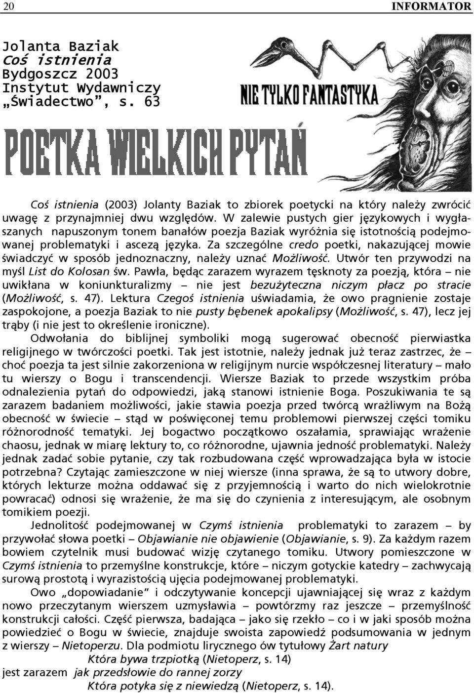 W zalewie pustych gier językowych i wygłaszanych napuszonym tonem banałów poezja Baziak wyróżnia się istotnością podejmowanej problematyki i ascezą języka.