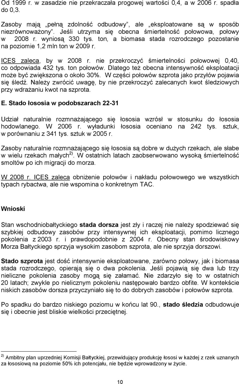 nie przekroczyć śmiertelności połowowej 0,40, co odpowiada 432 tys. ton połowów. Dlatego też obecna intensywność eksploatacji może być zwiększona o około 30%.