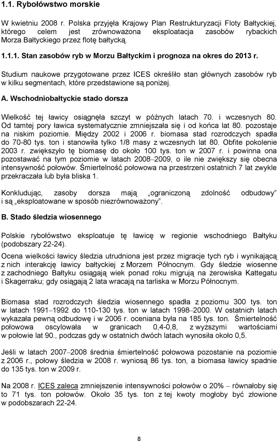 1.1. Stan zasobów ryb w Morzu Bałtyckim i prognoza na okres do 2013 r. Studium naukowe przygotowane przez ICES określiło stan głównych zasobów ryb w kilku segmentach, które przedstawione są poniżej.