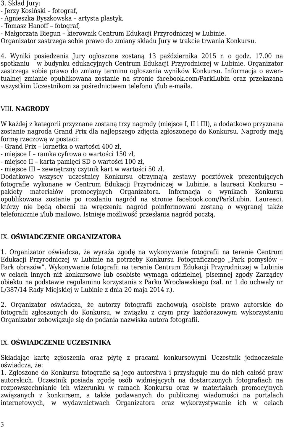 00 na spotkaniu w budynku edukacyjnych Centrum Edukacji Przyrodniczej w Lubinie. Organizator zastrzega sobie prawo do zmiany terminu ogłoszenia wyników Konkursu.