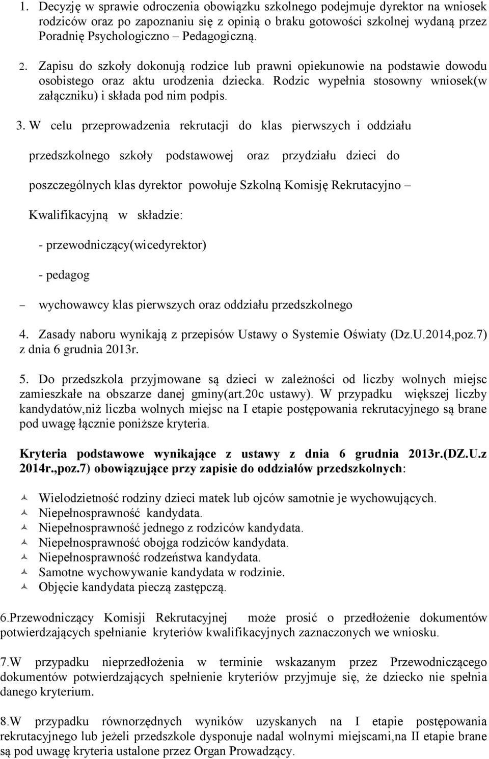 W celu przeprowadzenia rekrutacji do klas pierwszych i oddziału przedszkolnego szkoły podstawowej oraz przydziału dzieci do poszczególnych klas dyrektor powołuje Szkolną Komisję Rekrutacyjno