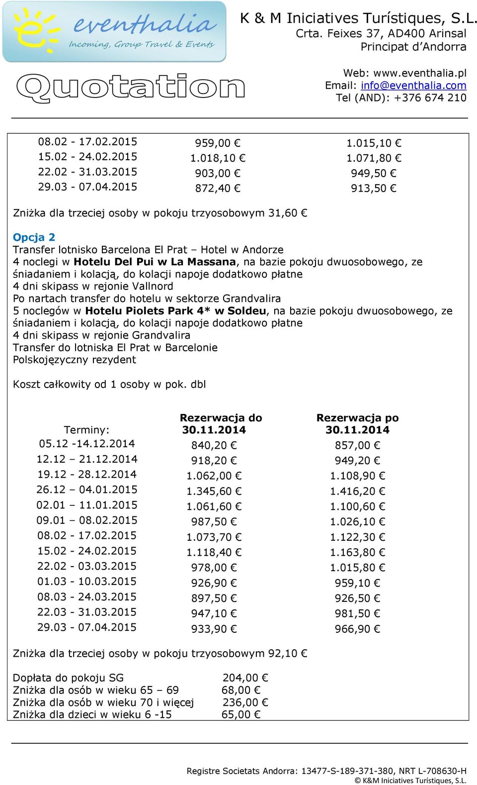 dwuosobowego, ze 4 dni skipass w rejonie Vallnord Po nartach transfer do hotelu w sektorze Grandvalira 5 noclegów w Hotelu Piolets Park 4* w Soldeu, na bazie pokoju dwuosobowego, ze 4 dni skipass w