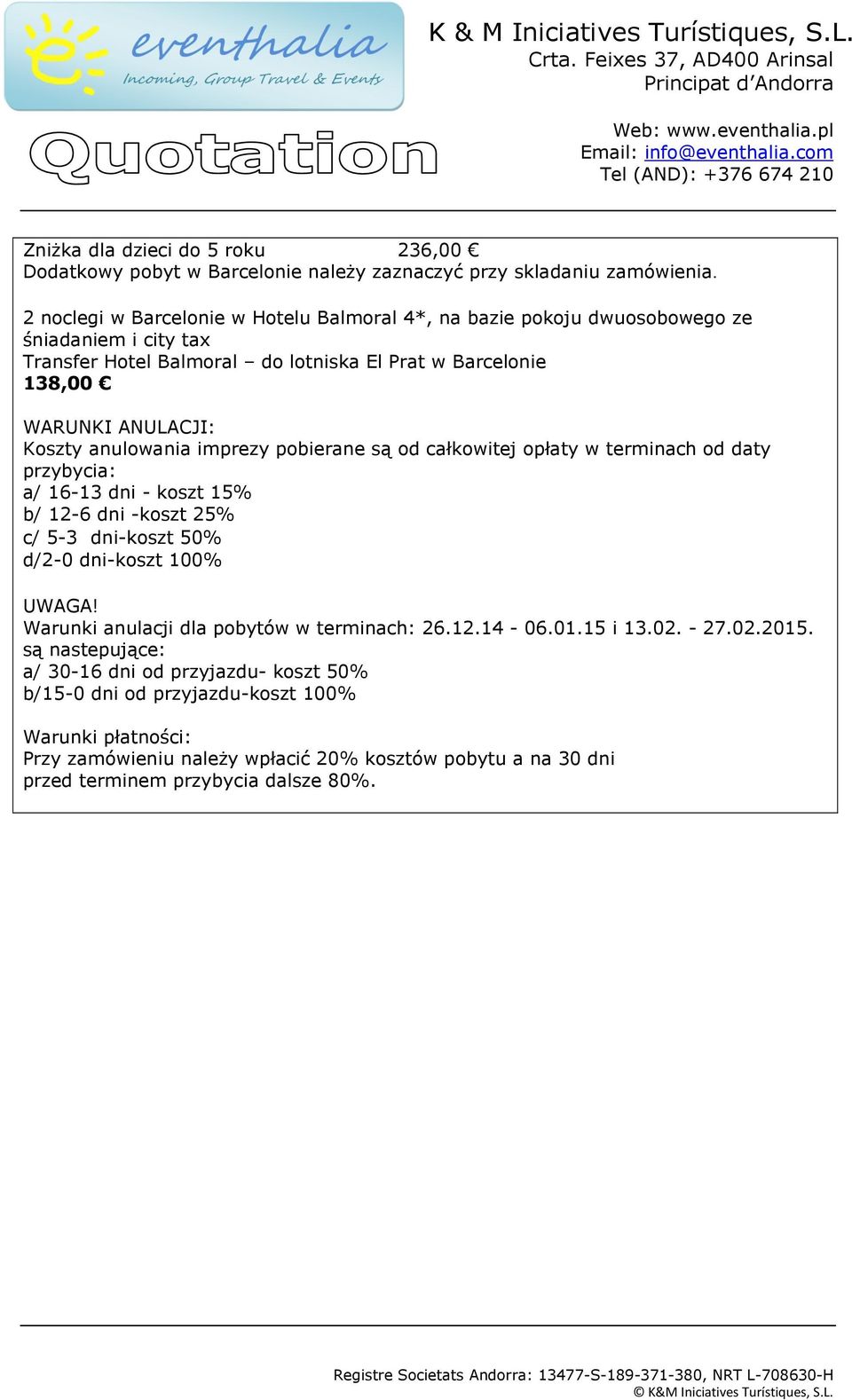 anulowania imprezy pobierane są od całkowitej opłaty w terminach od daty przybycia: a/ 16-13 dni - koszt 15% b/ 12-6 dni -koszt 25% c/ 5-3 dni-koszt 50% d/2-0 dni-koszt 100% UWAGA!