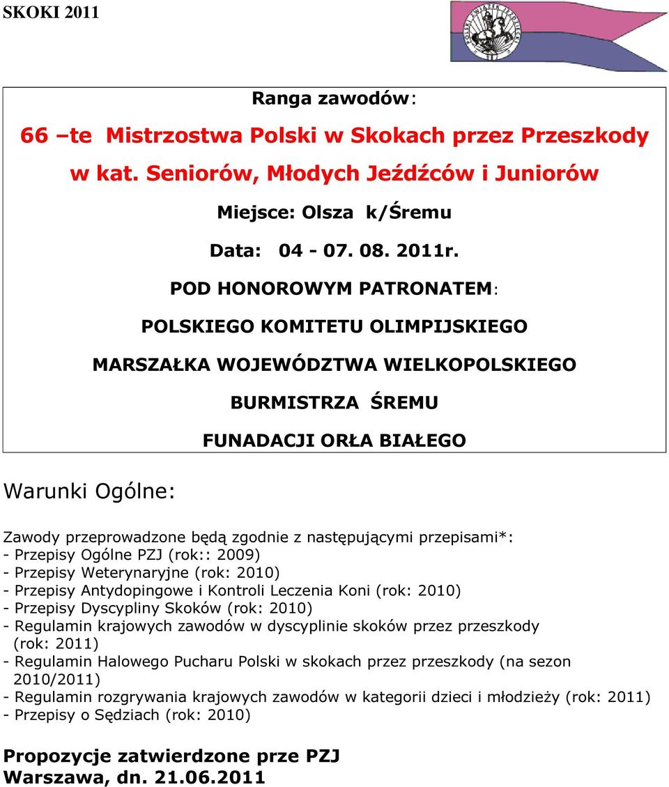 następującymi przepisami*: - Przepisy Ogólne PZJ (rok:: 2009) - Przepisy Weterynaryjne (rok: 2010) - Przepisy Antydopingowe i Kontroli Leczenia Koni (rok: 2010) - Przepisy Dyscypliny Skoków (rok: