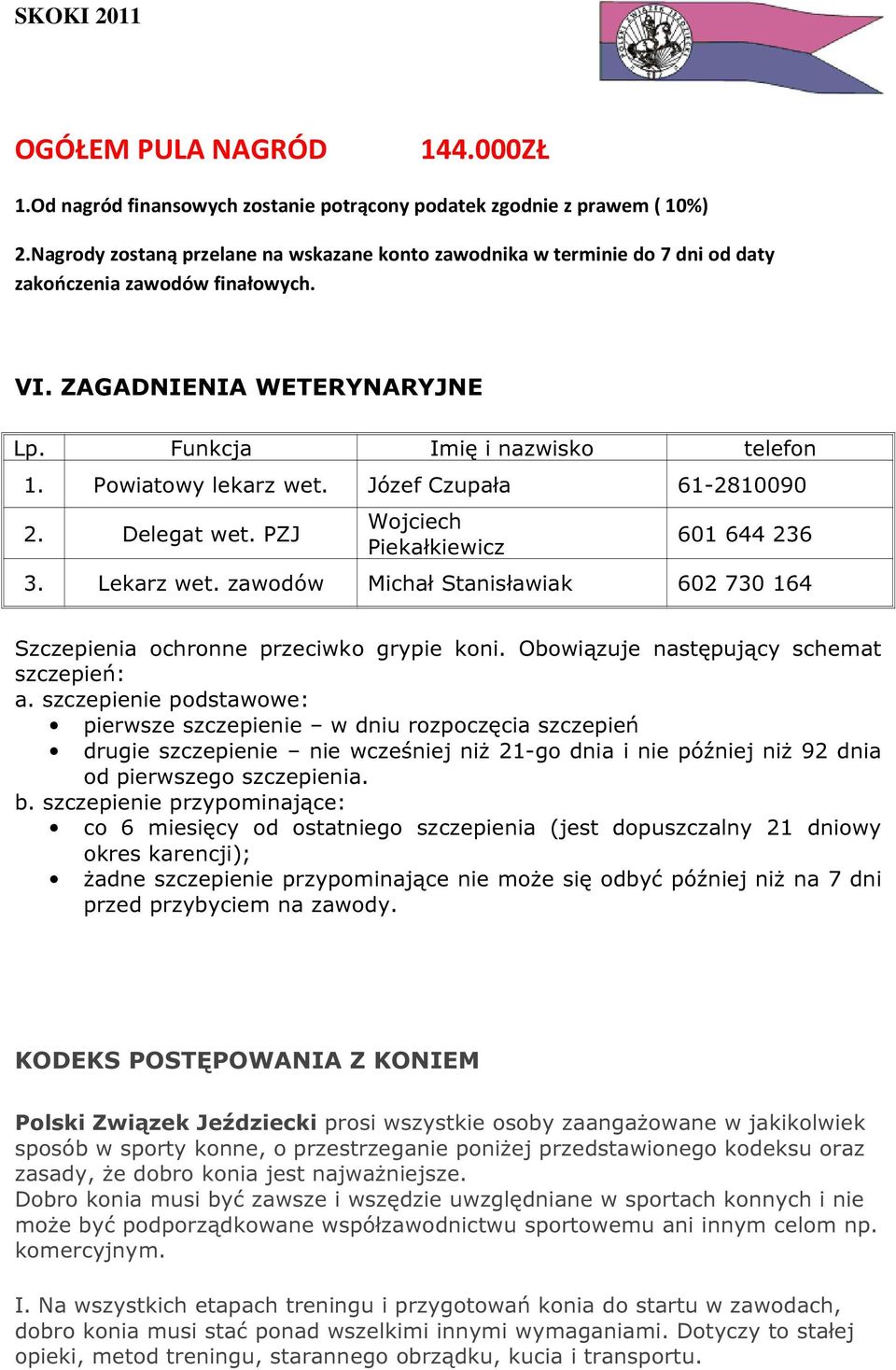 Powiatowy lekarz wet. Józef Czupała 61-2810090 2. Delegat wet. PZJ Wojciech Piekałkiewicz 601 644 236 3. Lekarz wet. zawodów Michał Stanisławiak 602 730 164 Szczepienia ochronne przeciwko grypie koni.