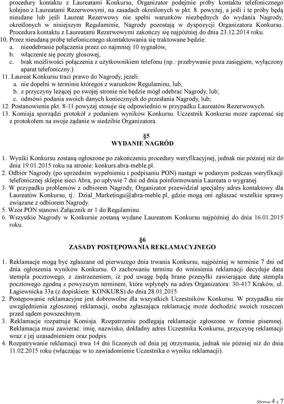 Organizatora Konkursu. Procedura kontaktu z Laureatami Rezerwowymi zakończy się najpóźniej do dnia 23.12.2014 roku. 10. Przez nieudaną próbę telefonicznego skontaktowania się traktowane będzie: a.