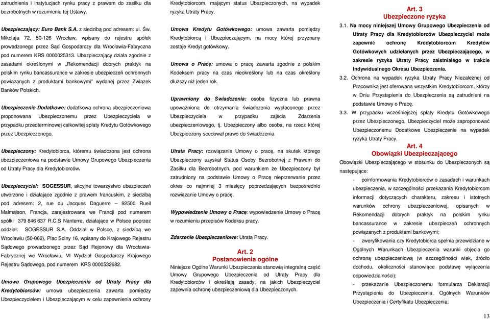 Ubezpieczający działa zgodnie z zasadami określonymi w Rekomendacji dobrych praktyk na polskim rynku bancassurance w zakresie ubezpieczeń ochronnych powiązanych z produktami bankowymi wydanej przez