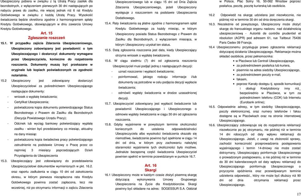 15 Zgłaszanie roszczeń 15.1. W przypadku zajścia Zdarzenia Ubezpieczeniowego, Ubezpieczony zobowiązany jest powiadomić o tym Ubezpieczającego i dostarczyć dokumenty wymagane przez Ubezpieczyciela,