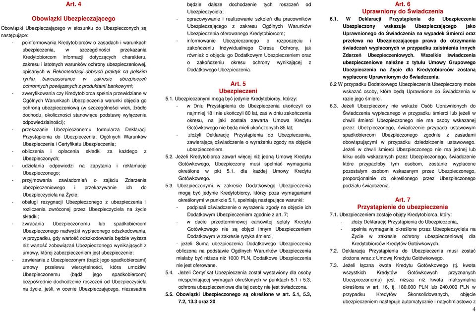 ubezpieczeń ochronnych powiązanych z produktami bankowymi; - zweryfikowania czy Kredytobiorca spełnia przewidziane w Ogólnych Warunkach Ubezpieczenia warunki objęcia go ochroną ubezpieczeniową (w