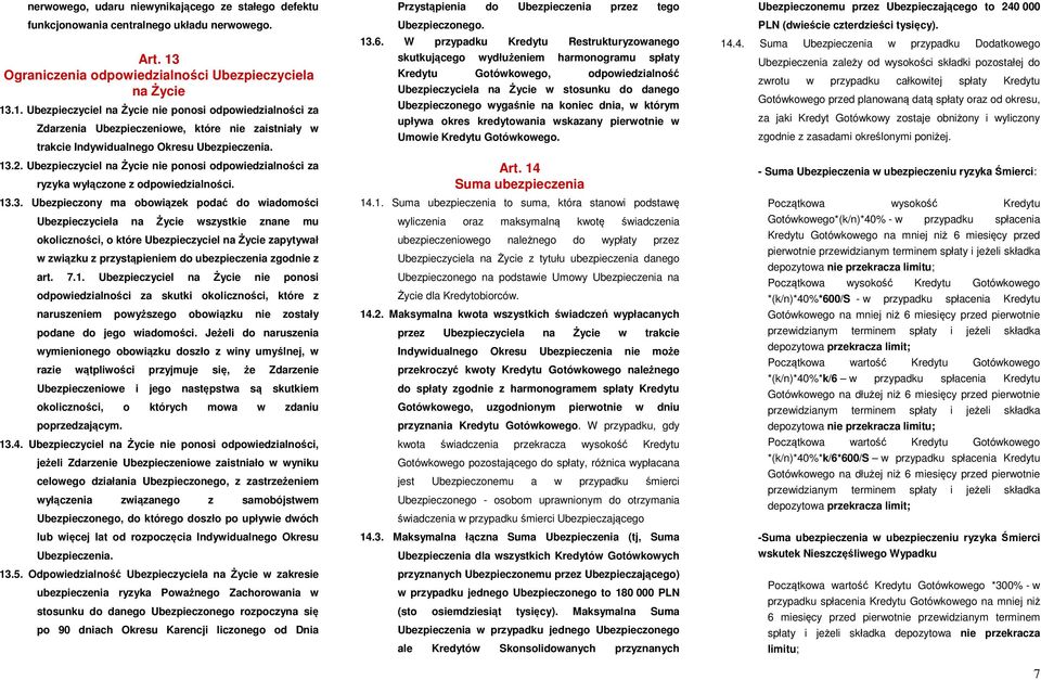 .1. Ubezpieczyciel na Życie nie ponosi odpowiedzialności za Zdarzenia Ubezpieczeniowe, które nie zaistniały w trakcie Indywidualnego Okresu Ubezpieczenia. 13.2.