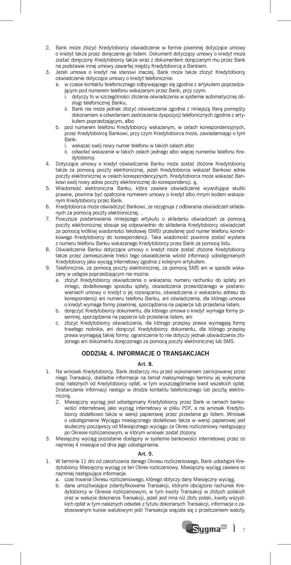 Jeżeli umowa o kredyt nie stanowi inaczej, Bank może także złożyć Kredytobiorcy oświadczenie dotyczące umowy o kredyt telefonicznie: a.