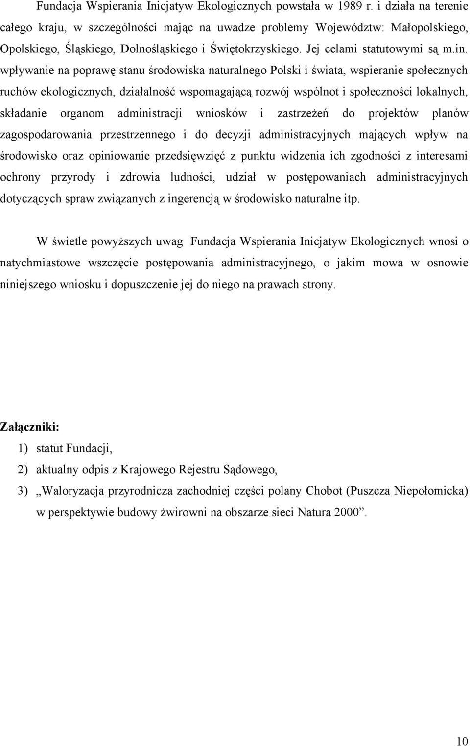 wpływanie na poprawę stanu środowiska naturalnego Polski i świata, wspieranie społecznych ruchów ekologicznych, działalność wspomagającą rozwój wspólnot i społeczności lokalnych, składanie organom