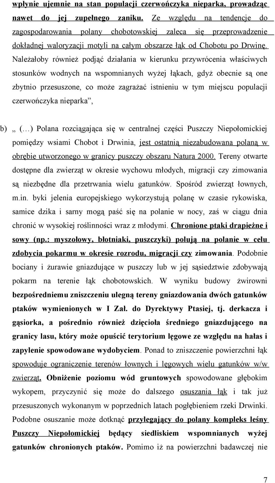 Należałoby również podjąć działania w kierunku przywrócenia właściwych stosunków wodnych na wspomnianych wyżej łąkach, gdyż obecnie są one zbytnio przesuszone, co może zagrażać istnieniu w tym