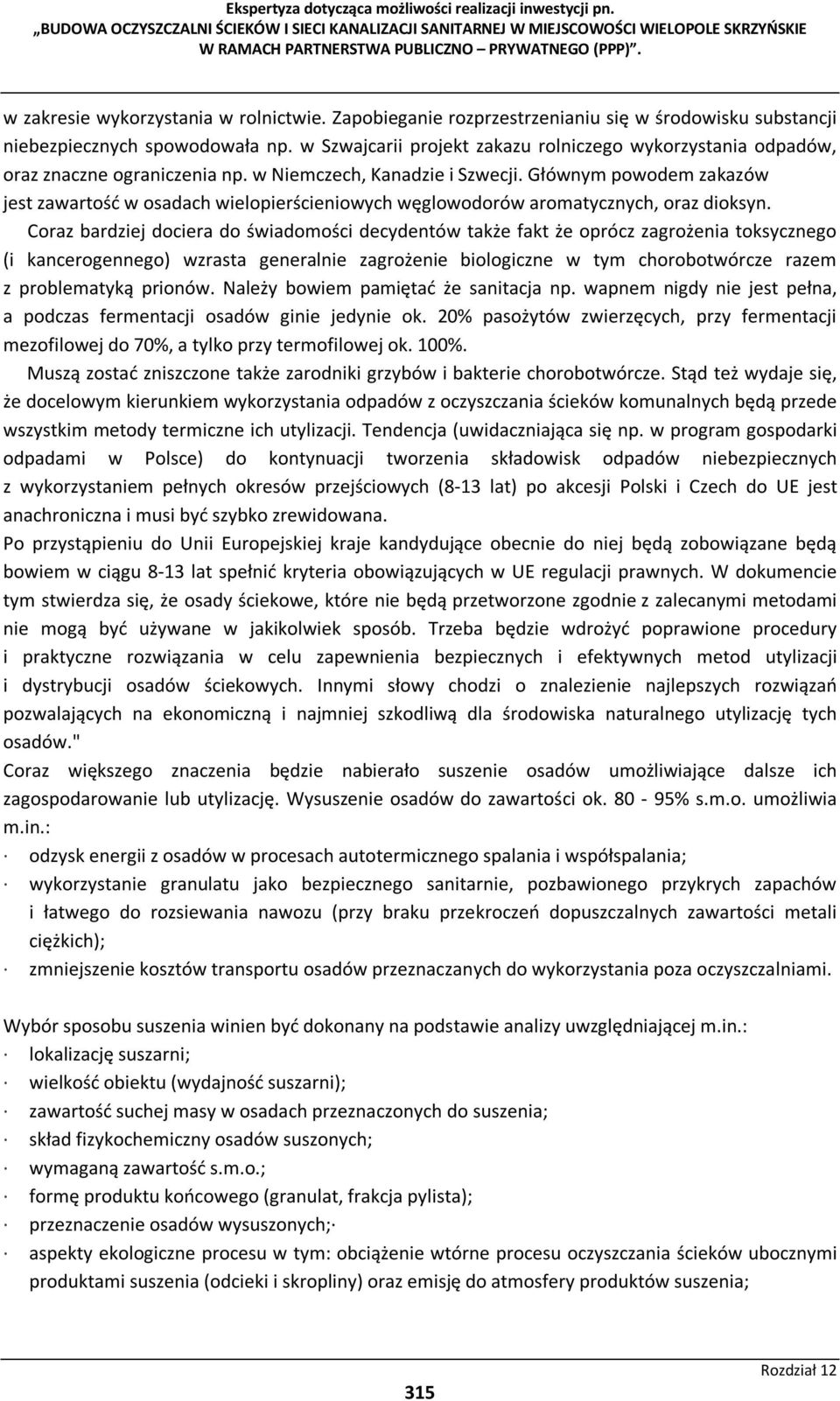 Głównym powodem zakazów jest zawartość w osadach wielopierścieniowych węglowodorów aromatycznych, oraz dioksyn.