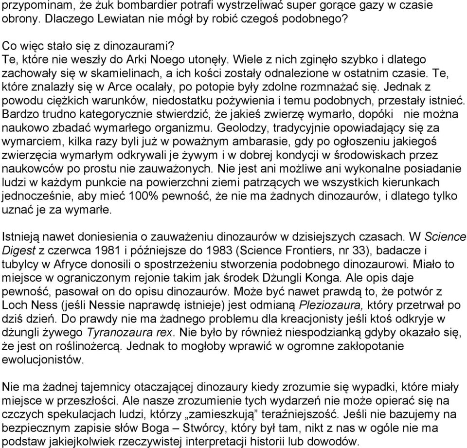 Te, które znalazły się w Arce ocalały, po potopie były zdolne rozmnażać się. Jednak z powodu ciężkich warunków, niedostatku pożywienia i temu podobnych, przestały istnieć.