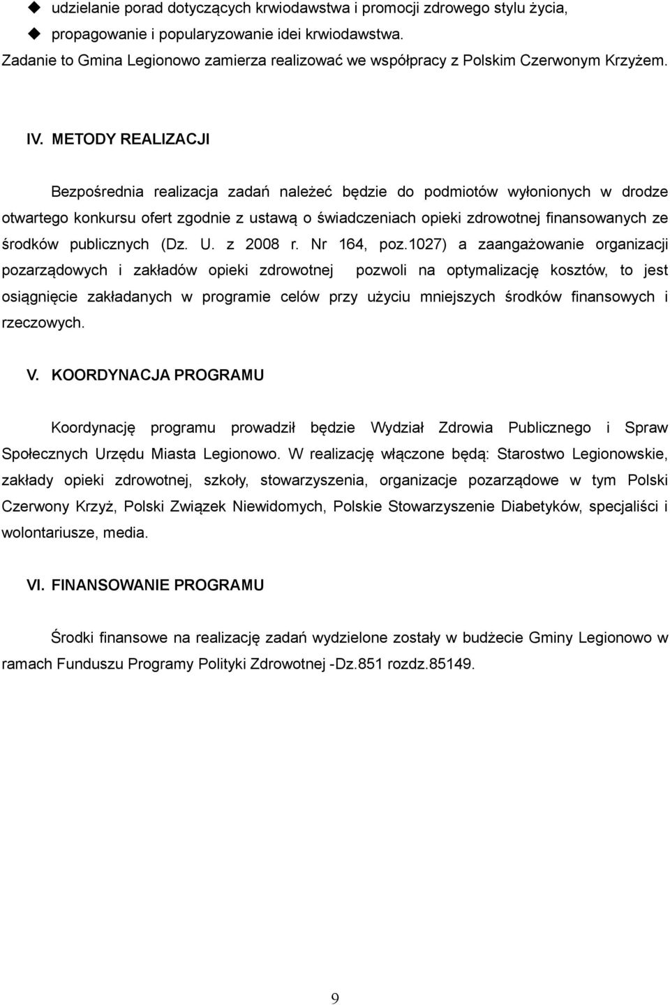 METODY REALIZACJI Bezpośrednia realizacja zadań należeć będzie do podmiotów wyłonionych w drodze otwartego konkursu ofert zgodnie z ustawą o świadczeniach opieki zdrowotnej finansowanych ze środków