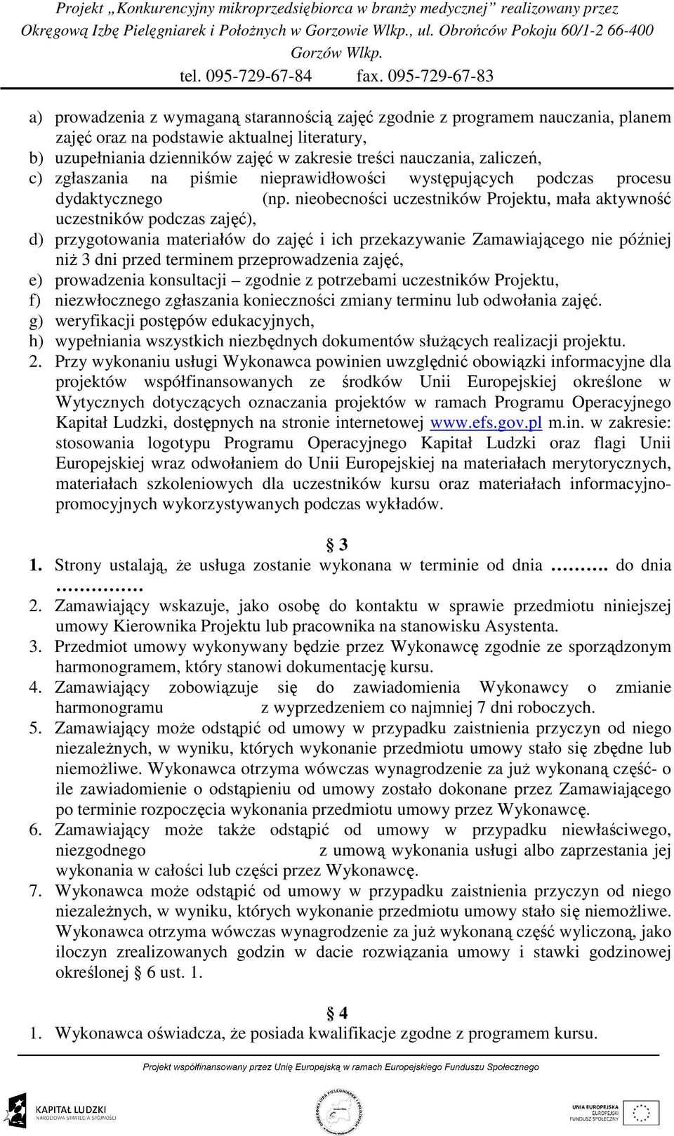 nieobecności uczestników Projektu, mała aktywność uczestników podczas zajęć), d) przygotowania materiałów do zajęć i ich przekazywanie Zamawiającego nie później niŝ 3 dni przed terminem