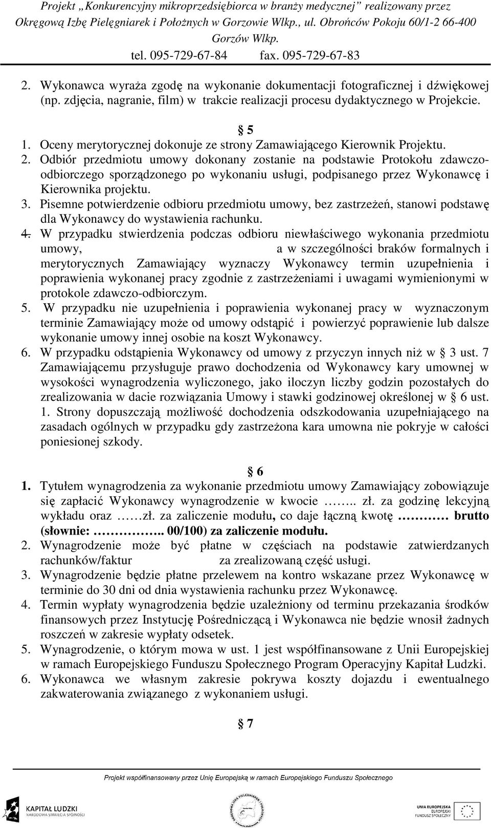 Odbiór przedmiotu umowy dokonany zostanie na podstawie Protokołu zdawczoodbiorczego sporządzonego po wykonaniu usługi, podpisanego przez Wykonawcę i Kierownika projektu. 3.