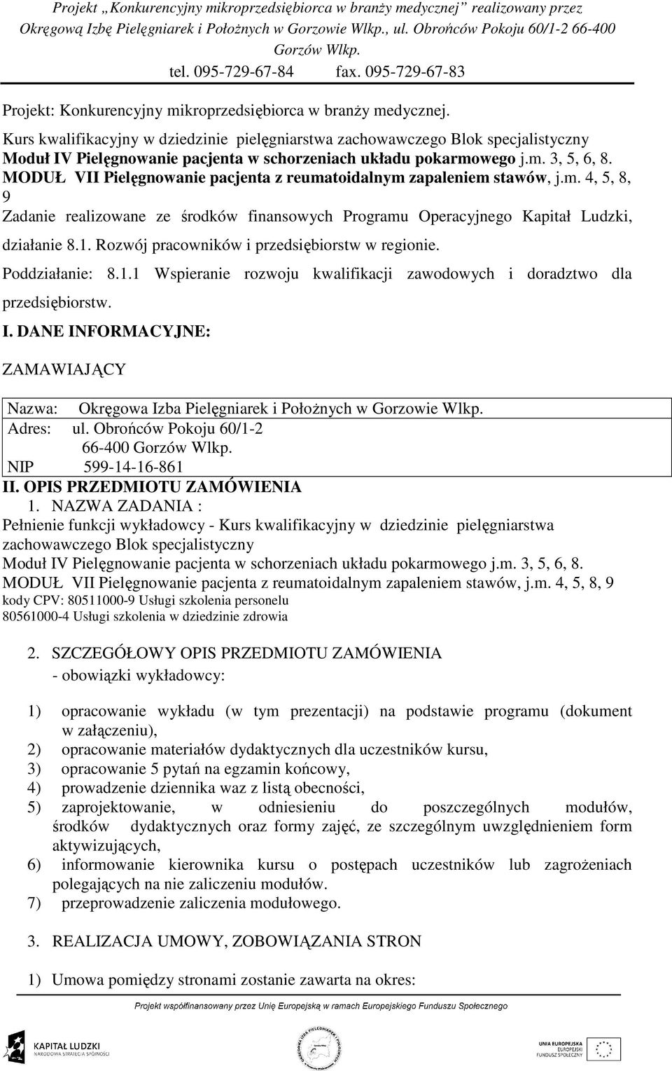 MODUŁ VII Pielęgnowanie pacjenta z reumatoidalnym zapaleniem stawów, j.m. 4, 5, 8, 9 Zadanie realizowane ze środków finansowych Programu Operacyjnego Kapitał Ludzki, działanie 8.1.