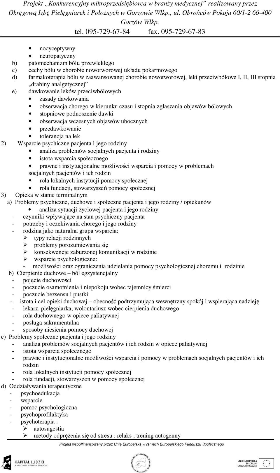 obserwacja wczesnych objawów ubocznych przedawkowanie tolerancja na lek 2) Wsparcie psychiczne pacjenta i jego rodziny analiza problemów socjalnych pacjenta i rodziny istota wsparcia społecznego