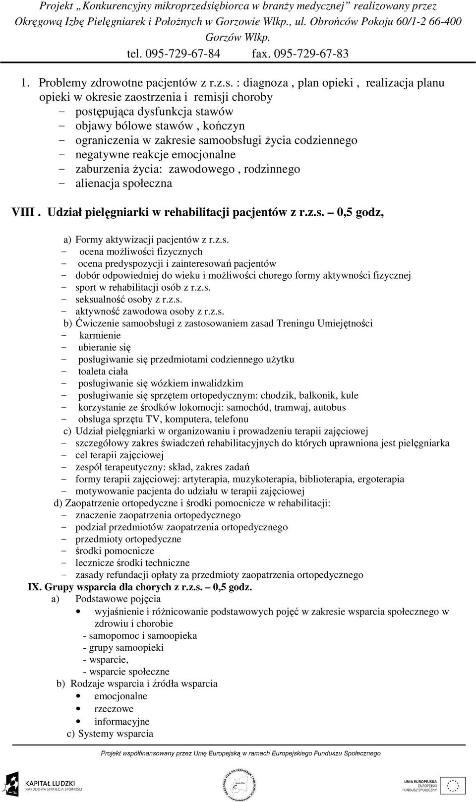 codziennego - negatywne reakcje emocjonalne - zaburzenia Ŝycia: zawodowego, rodzinnego - alienacja społeczna VIII. Udział pielęgniarki w rehabilitacji pacjentów z r.z.s. 0,5 godz, a) Formy aktywizacji pacjentów z r.