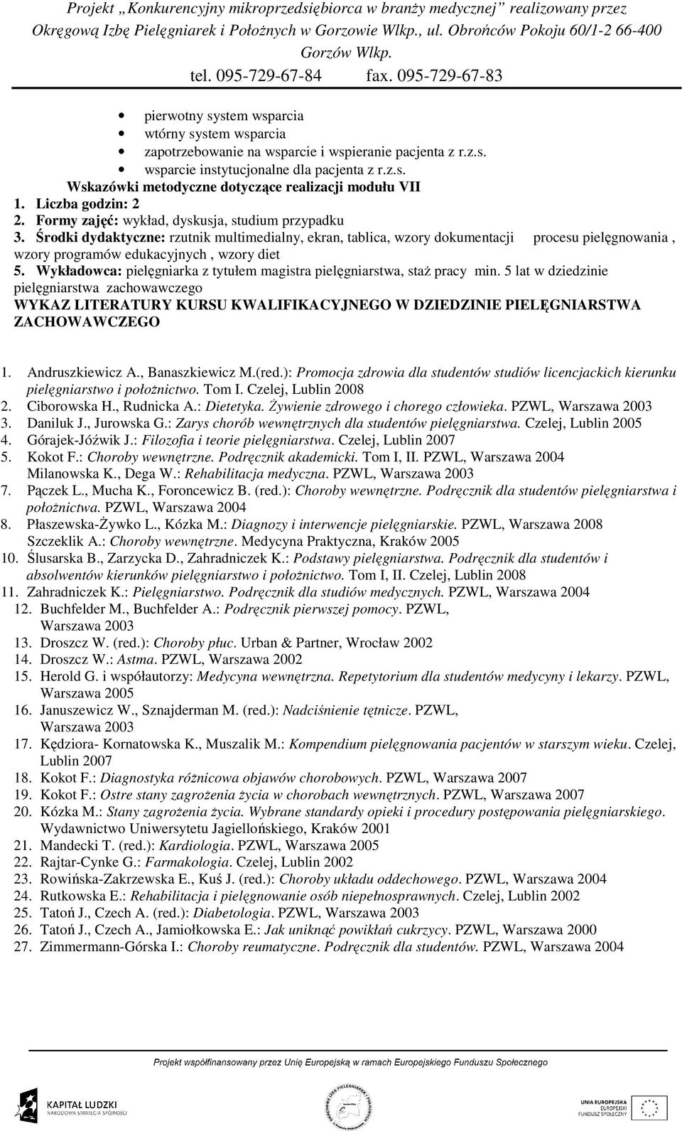 Środki dydaktyczne: rzutnik multimedialny, ekran, tablica, wzory dokumentacji procesu pielęgnowania, wzory programów edukacyjnych, wzory diet 5.