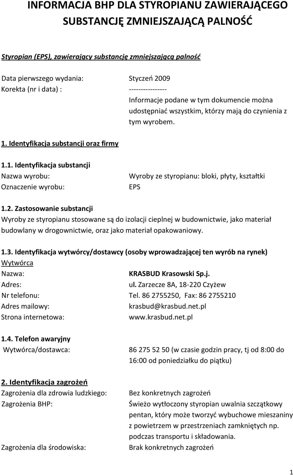 Identyfikacja substancji oraz firmy 1.1. Identyfikacja substancji Nazwa wyrobu: Oznaczenie wyrobu: Wyroby ze styropianu: bloki, płyty, kształtki EPS 1.2.