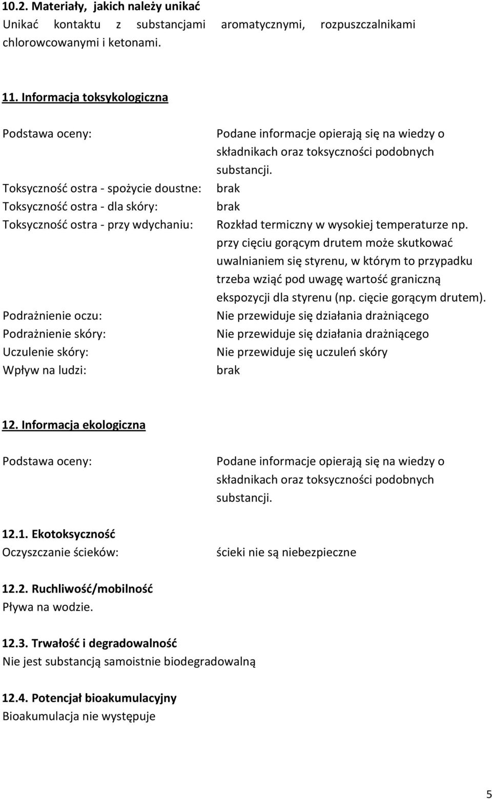 skóry: Wpływ na ludzi: Podane informacje opierają się na wiedzy o składnikach oraz toksyczności podobnych substancji. Rozkład termiczny w wysokiej temperaturze np.