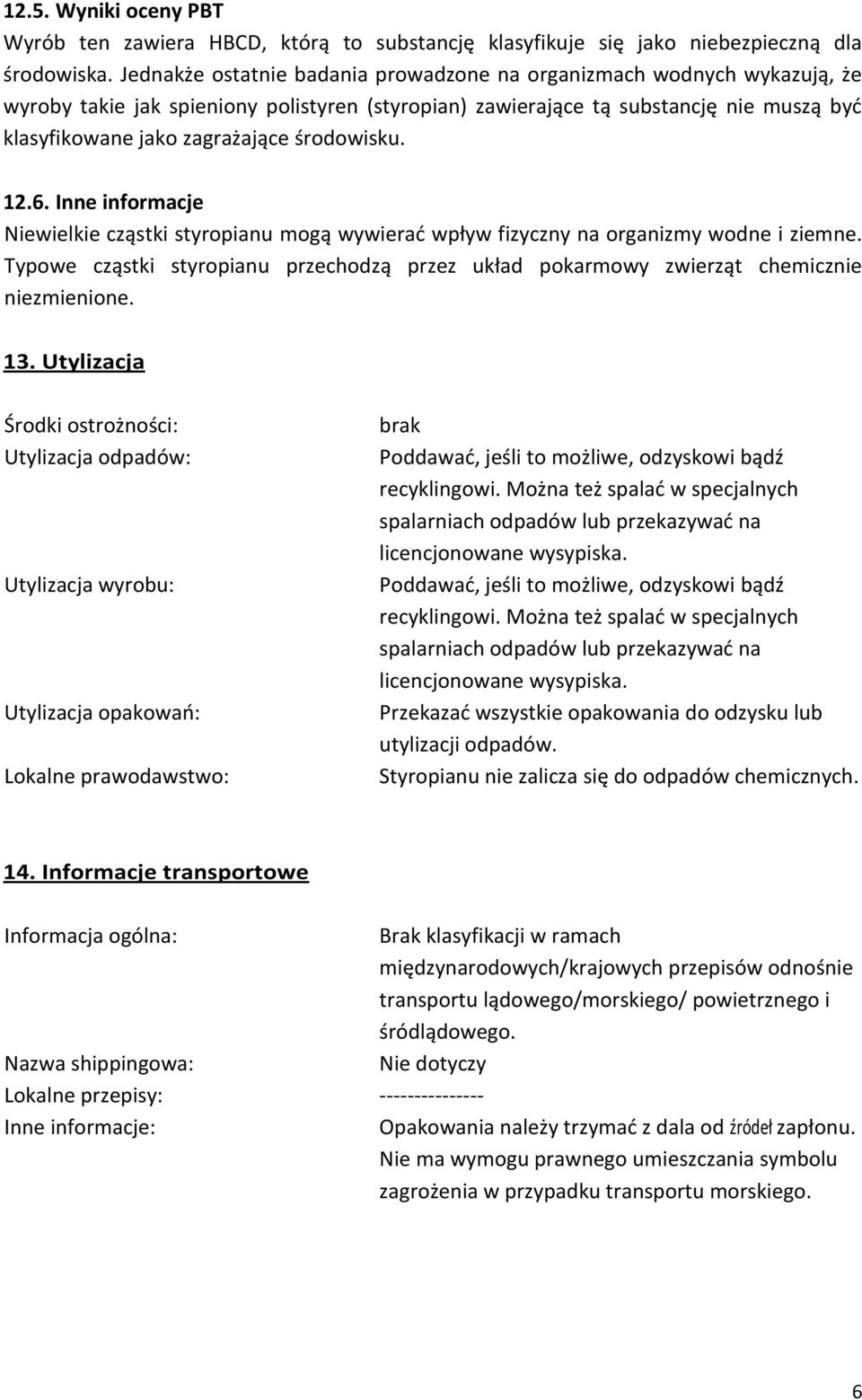 środowisku. 12.6. Inne informacje Niewielkie cząstki styropianu mogą wywierad wpływ fizyczny na organizmy wodne i ziemne.