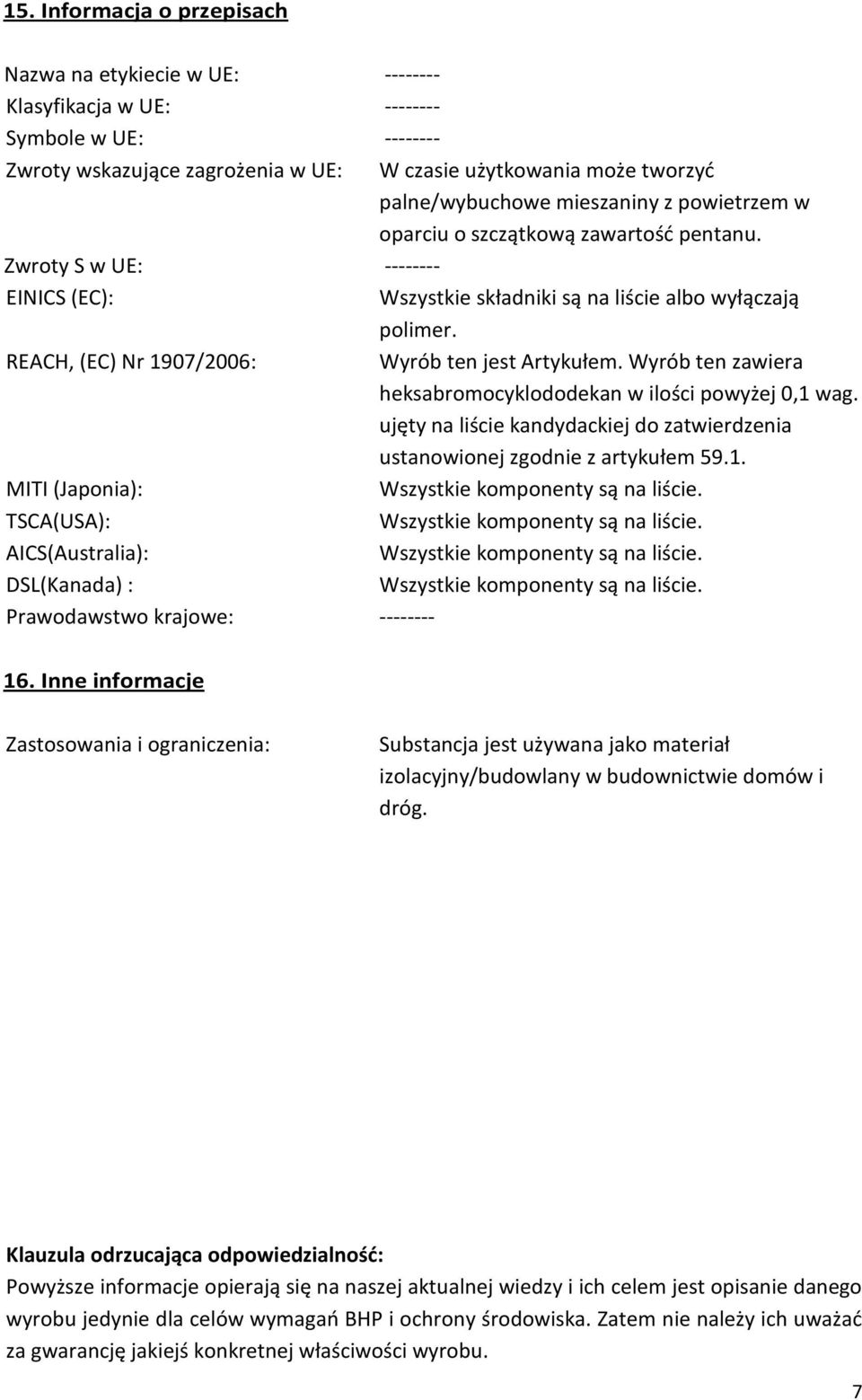 REACH, (EC) Nr 1907/2006: Wyrób ten jest Artykułem. Wyrób ten zawiera heksabromocyklododekan w ilości powyżej 0,1 wag.