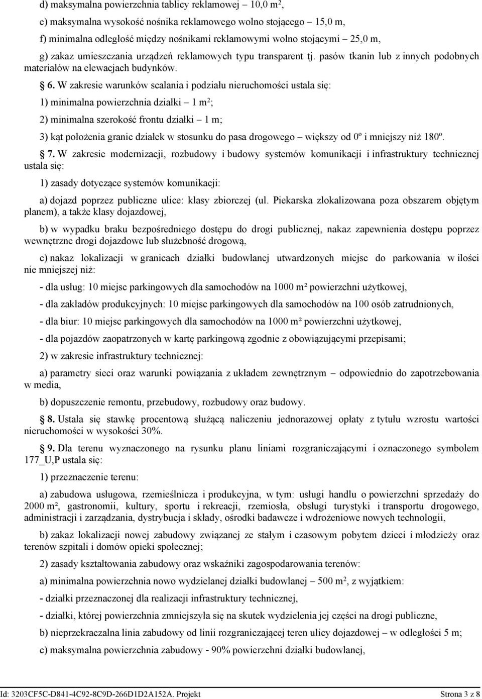 W zakresie warunków scalania i podziału nieruchomości ustala się: 1) minimalna powierzchnia działki 1 m 2 ; 2) minimalna szerokość frontu działki 1 m; 3) kąt położenia granic działek w stosunku do