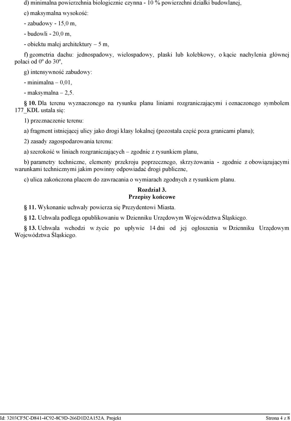 Dla terenu wyznaczonego na rysunku planu liniami rozgraniczającymi i oznaczonego symbolem 177_KDL ustala się: 1) przeznaczenie terenu: a) fragment istniejącej ulicy jako drogi klasy lokalnej