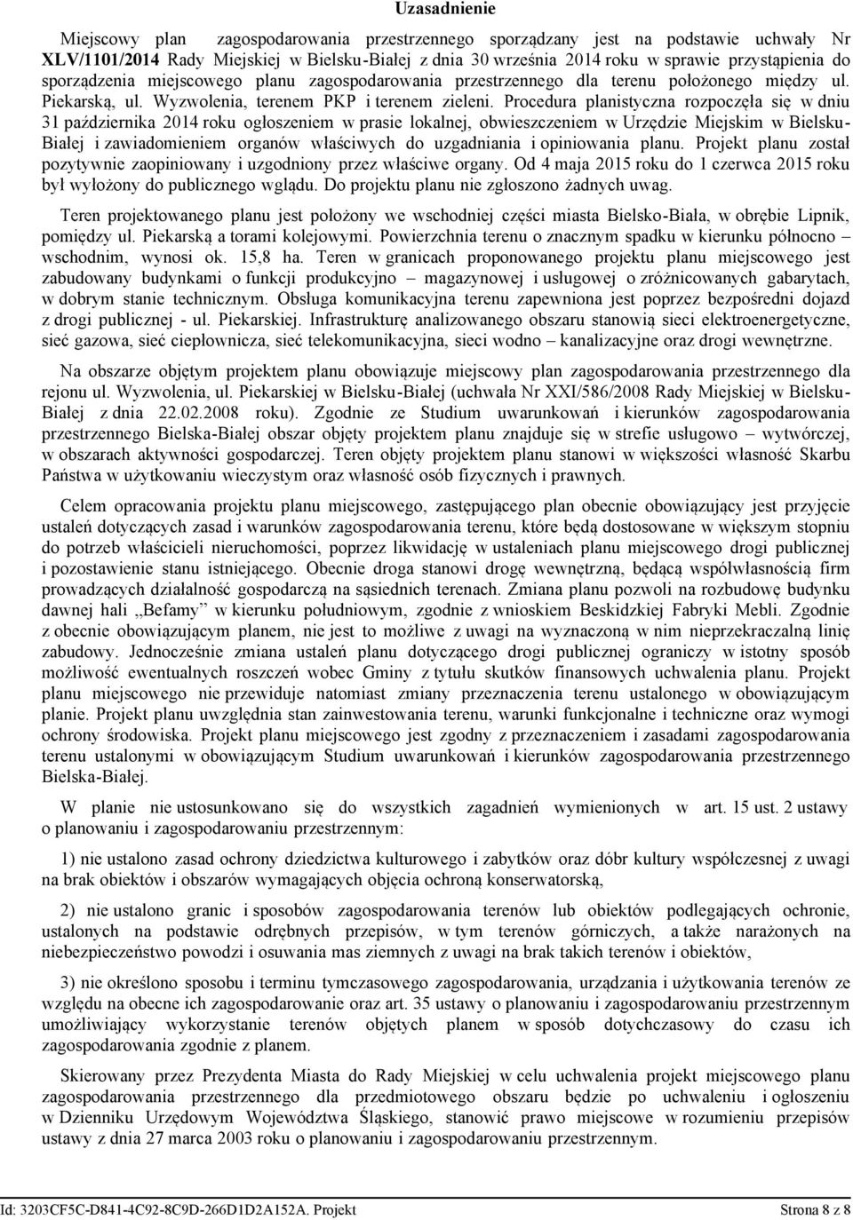 Procedura planistyczna rozpoczęła się w dniu 31 października 2014 roku ogłoszeniem w prasie lokalnej, obwieszczeniem w Urzędzie Miejskim w Bielsku- Białej i zawiadomieniem organów właściwych do