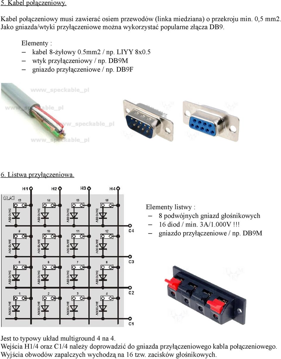 DB9M gniazdo przyłączeniowe / np. DB9F 6. Listwa przyłączeniowa. Elementy listwy : 8 podwójnych gniazd głośnikowych 16 diod / min. 3A/1.000V!