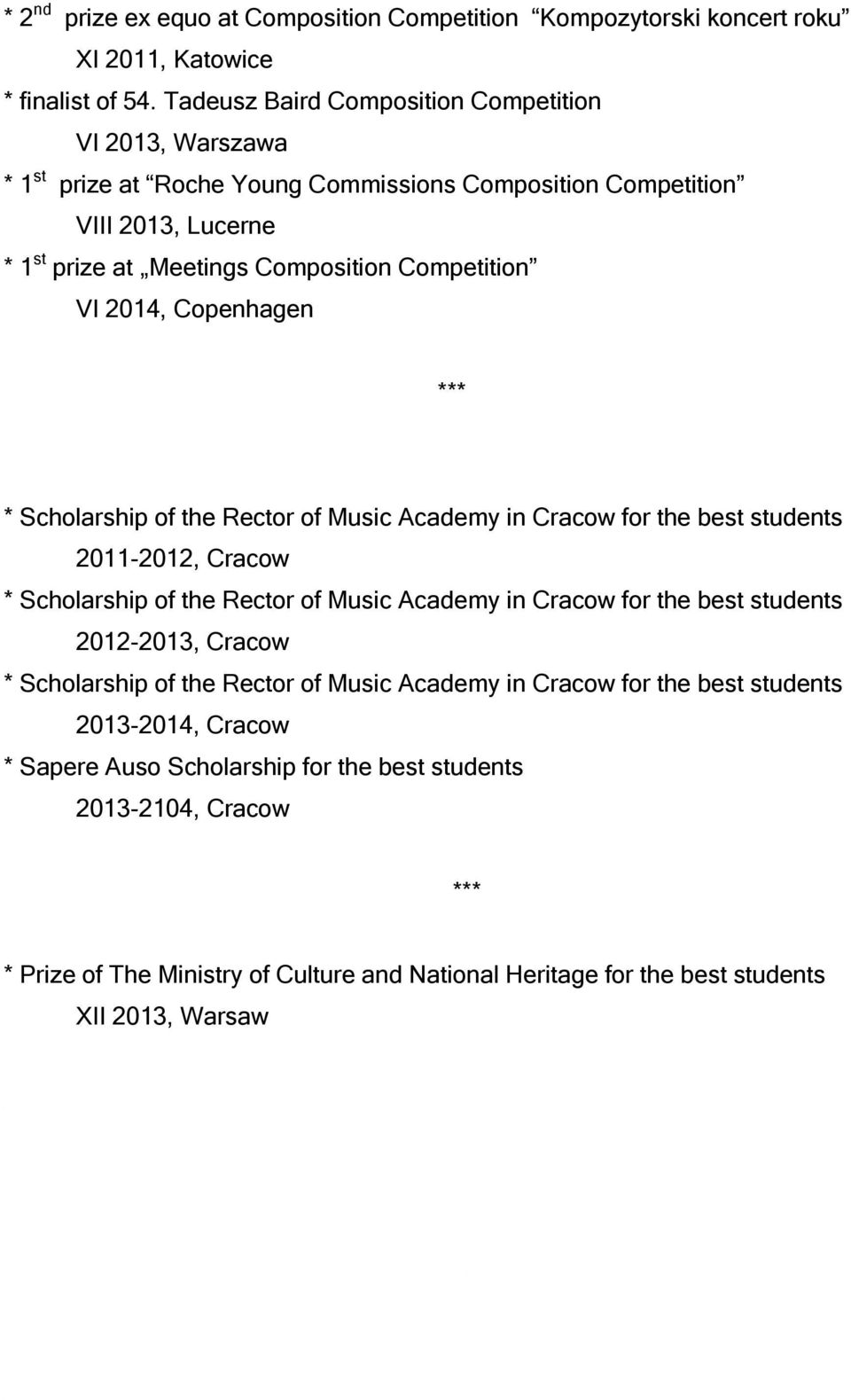 2014, Copenhagen *** * Scholarship of the Rector of Music Academy in Cracow for the best students 2011-2012, Cracow * Scholarship of the Rector of Music Academy in Cracow for the best students