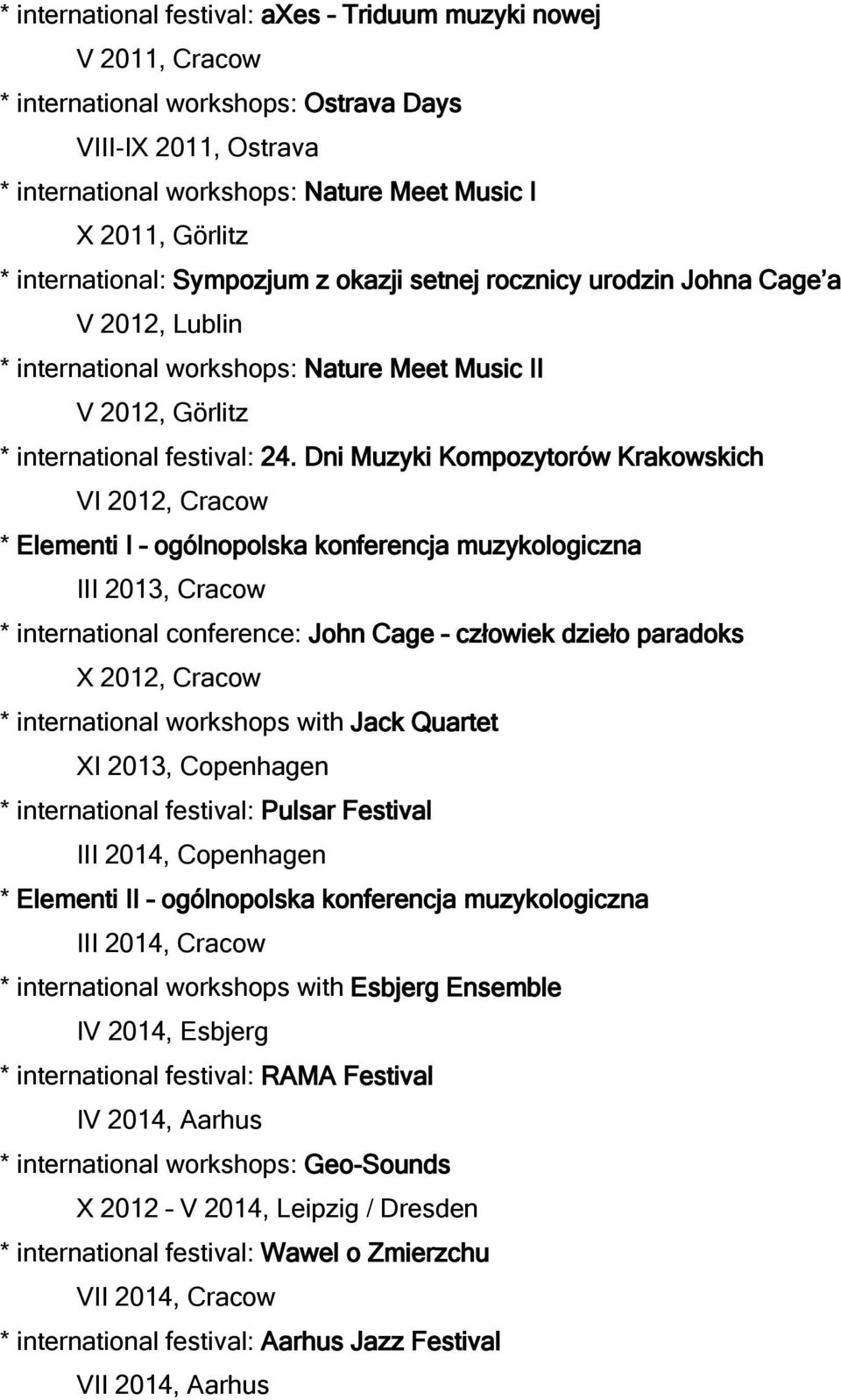 Dni Muzyki Kompozytorów Krakowskich VI 2012, Cracow * Elementi I ogólnopolska konferencja muzykologiczna III 2013, Cracow * international conference: John Cage człowiek dzieło paradoks X 2012, Cracow