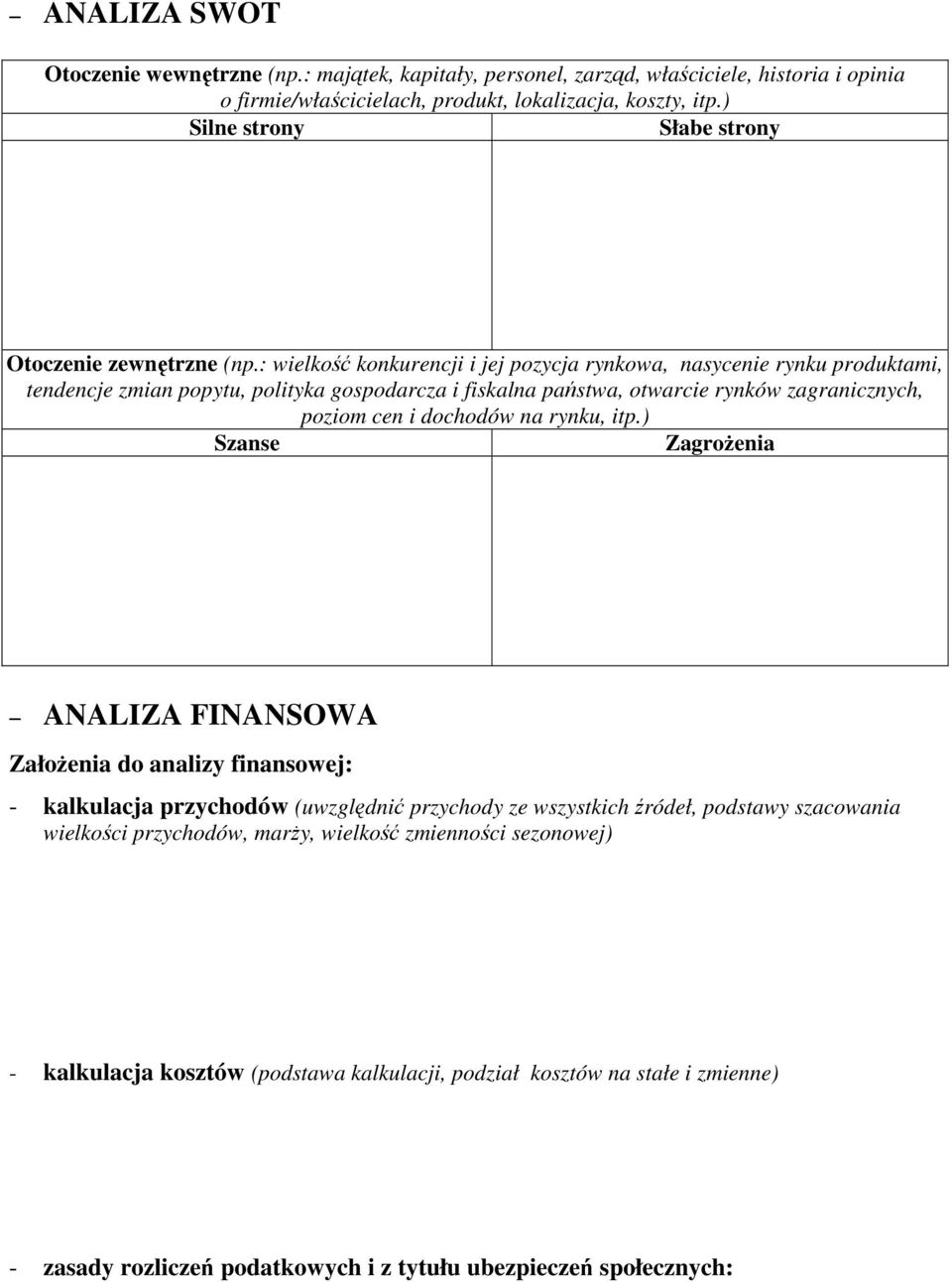 : wielkość konkurencji i jej pozycja rynkowa, nasycenie rynku produktami, tendencje zmian popytu, polityka gospodarcza i fiskalna państwa, otwarcie rynków zagranicznych, poziom cen i dochodów na