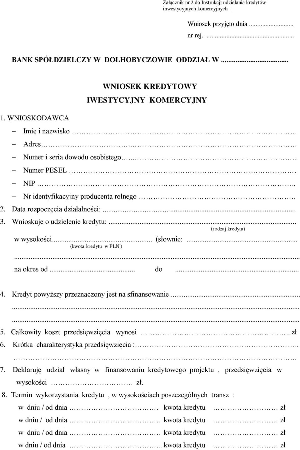 Data rozpoczęcia działalności:... 3. Wnioskuje o udzielenie kredytu:... (rodzaj kredytu) w wysokości.. (słownie:... (kwota kredytu w PLN )... na okres od... do... 4.