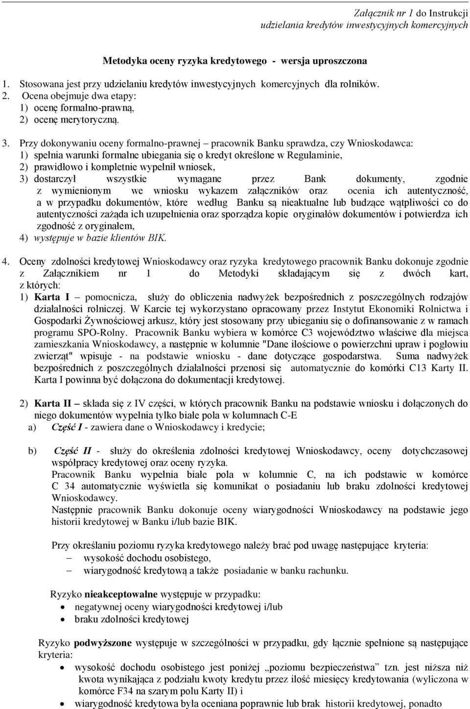 Przy dokonywaniu oceny formalno-prawnej pracownik Banku sprawdza, czy Wnioskodawca: 1) spełnia warunki formalne ubiegania się o kredyt określone w Regulaminie, 2) prawidłowo i kompletnie wypełnił