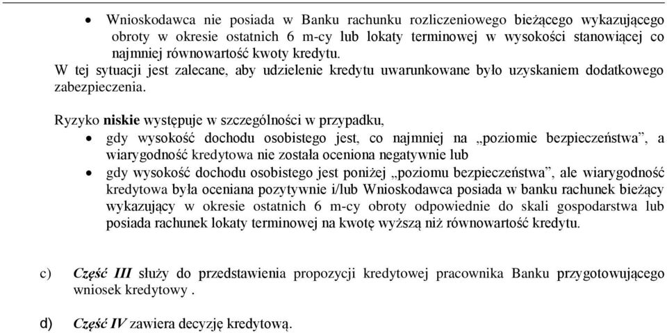 Ryzyko niskie występuje w szczególności w przypadku, gdy wysokość dochodu osobistego jest, co najmniej na poziomie bezpieczeństwa, a wiarygodność kredytowa nie została oceniona negatywnie lub gdy