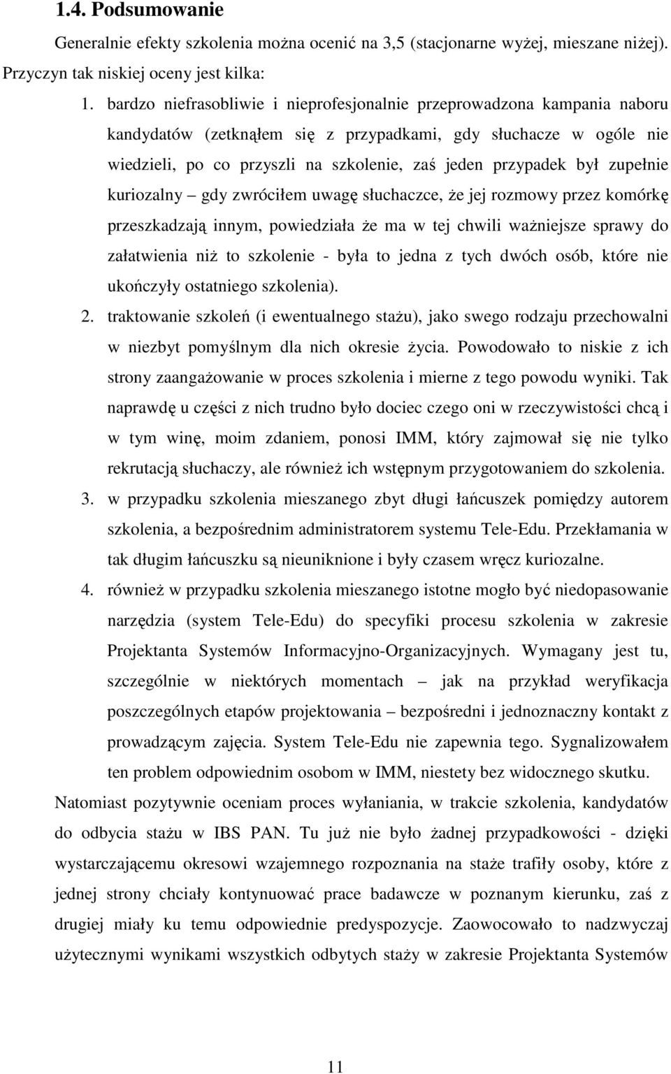 był zupełnie kuriozalny gdy zwróciłem uwagę słuchaczce, Ŝe jej rozmowy przez komórkę przeszkadzają innym, powiedziała Ŝe ma w tej chwili waŝniejsze sprawy do załatwienia niŝ to szkolenie - była to