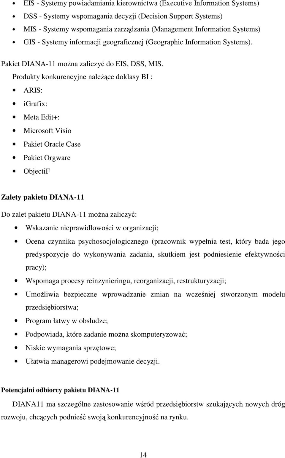 Produkty konkurencyjne naleŝące doklasy BI : ARIS: igrafix: Meta Edit+: Microsoft Visio Pakiet Oracle Case Pakiet Orgware ObjectiF Zalety pakietu DIANA-11 Do zalet pakietu DIANA-11 moŝna zaliczyć: