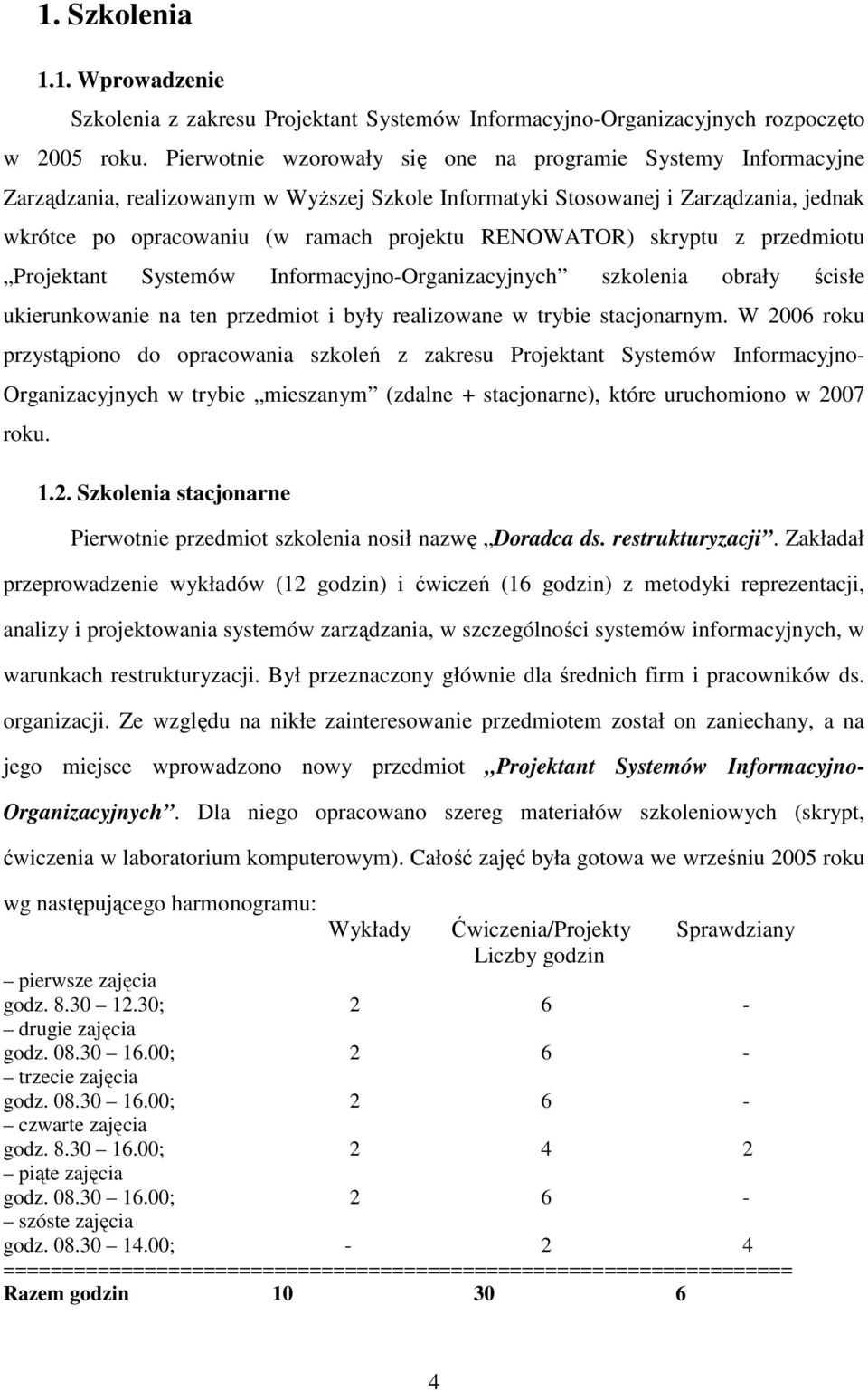 RENOWATOR) skryptu z przedmiotu Projektant Systemów Informacyjno-Organizacyjnych szkolenia obrały ścisłe ukierunkowanie na ten przedmiot i były realizowane w trybie stacjonarnym.